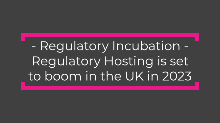 Regulatory Incubation – Regulatory Hosting is set to boom in the UK in 2023